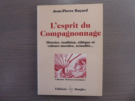 L'ESPRIT DU COMPAGNONNAGE. Histoire, tradition, éthique et valeurs morales, actualité.. BAYARD Jean-Pierre