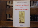 Histoire générale de la Franc-Maçonnerie basée sur ses anciens documents et les monuments, élevés par elle, depuis sa fondation en l'An 715 av. J.C. ...