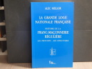 La Grande Loge Nationale Francaise. Histoire de la Franc-Maçonnerie régulière.  Ses principes - Ses structures.. MELLOR Alec