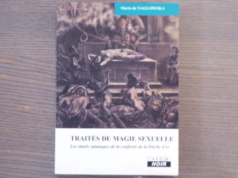 Traité de MAGIE SEXUELLE. Les rituels sataniques de la confrérie de la Flèche d'Or.. NAGLOWSKA Maria ( De )