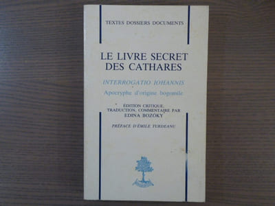 Le livre secret des Cathares. Interrogatio Iohannis, apocryphe d'origine bogomile.