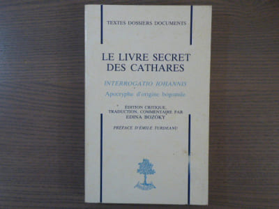 Le livre secret des Cathares. Interrogatio Iohannis, apocryphe d'origine bogomile.