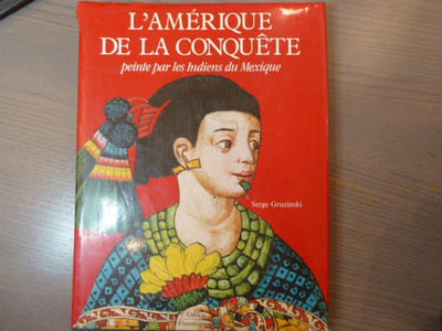 L'AMERIQUE DE LA CONQUETE peinte par les Indiens du Mexique.