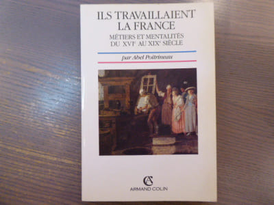 Ils travaillaient la France. Métiers et mentalités du XVIe au XIXe siècle.