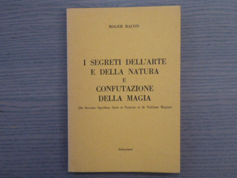 I segreti dell'arte e della natura e confutazione della magia. ( De Secretis Operibus Artis et Naturae et de Nullitate Magiae ).. BACON Roger