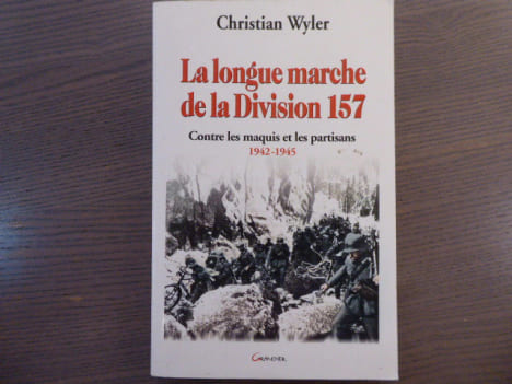 La longue marche de la Division 157 Contre les maquis et les partisans 1942 - 1945.. WYLER Christian
