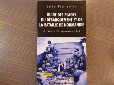 Guide des plages du débarquement et de la bataille de Normandie. 6 juin - 12 septembre 1944.