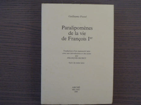 Paralipomènes de la Vie de François Ier.. POSTEL Guillaume - SECRET François