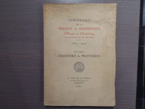 Centenaire de la Société de Statistique, d'Histoire et d'Archéologie de Marseille et de Provence, 1827-1927. ETUDES D'HISTOIRE DE PROVENCE.. ETUDES ...