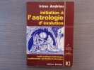 Initiation à l'astrologie d'évolution. Traité pratique d'astrologie traditionnelle, spirituelle et karmique.. ANDRIEU Irène
