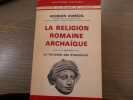 La religion romaine archaique suivi d'un appendice sur la religion des &eacute;trusques.. DUMEZIL Georges