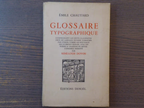 GLOSSAIRE TYPOGRAPHIQUE comprenant les mots classiques, ceux du langage ouvrier consacrés par l'usage comme les nouveaux qui le seront demain, avec ...