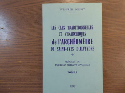 Les Clés Traditionnelles et Synarchiques de l'Archéomètre de Saint-Yves d'ALVEYDRE. Tome 1.