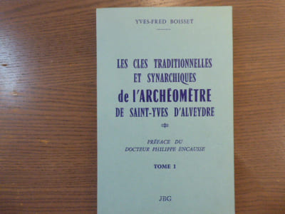 Les Clés Traditionnelles et Synarchiques de l'Archéomètre de Saint-Yves d'ALVEYDRE. Tome 1.
