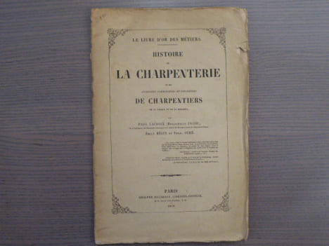 Histoire de la CHARPENTERIE et des anciennes communautés et confréries de CHARPENTIERS de la France et de la Belgique.. LACROIX Paul ( Bibliophile ...