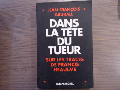 Dans la tête du Tueur. Sur les traces de Francis HEAULME.