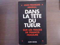 Dans la tête du Tueur. Sur les traces de Francis HEAULME.