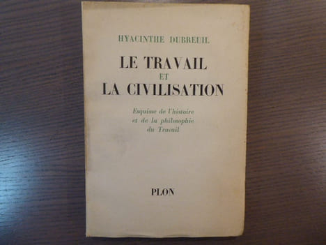 LE TRAVAIL ET LA CIVILISATION. Esquisse de l'histoire et de la philosophie du travail.. DUBREUIL Hyacinthe