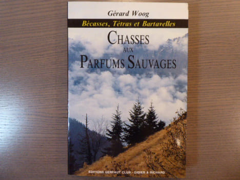 Chasses aux parfums sauvages. Bécasses, Tétras et Bartavelles.. WOOG Gérard