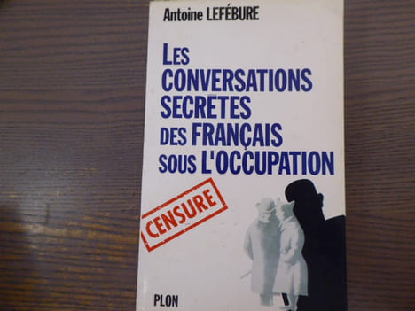 Les conversations secrètes des Français sous l'Occupation.. LEFEBURE Antoine