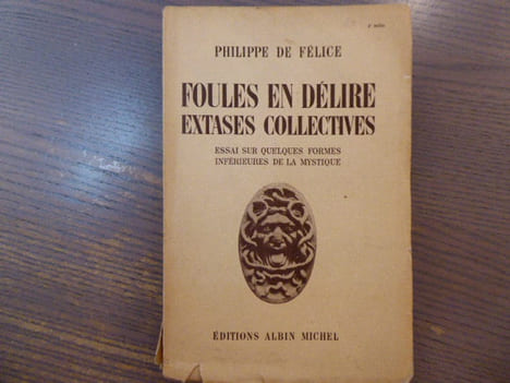Foules en délire extases collectives. Essai sur quelques formes inférieures de la mystique.. FELICE Philippe ( De )