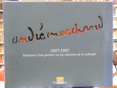 André MARCHAND 1907-1997. Itinéraire d'un peintre ou les chemins de la solitude.
