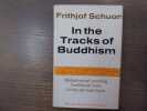 In the Tracks of Buddhism. Metaphysical teaching Traditional form Living spiritual force.. SCHUON Frithjof