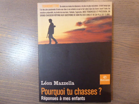 Pourquoi tu chasses? Réponses à mes enfants.. MAZZELLA Léon
