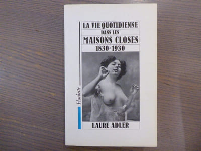 La Vie Quotidienne dans les Maisons Closes 1830-1930.