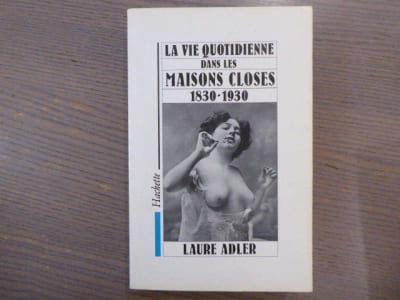 La Vie Quotidienne dans les Maisons Closes 1830-1930.