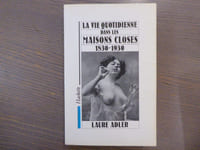 La Vie Quotidienne dans les Maisons Closes 1830-1930.