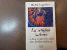 La religion cathare. Le Bien, le Mal et le Salut dans l'hérésie médiévale.. ROQUEBERT Michel