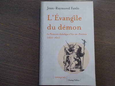 L'Evangile du démon. La Possession diabolique d'Aix-En-Provence ( 1610-1611 ).