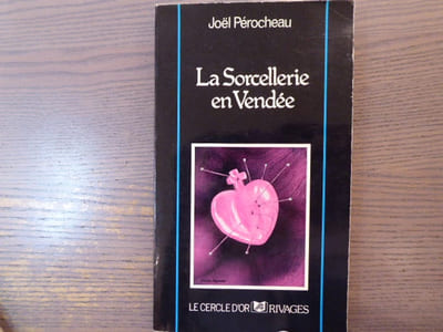 La Sorcellerie en Vendée. Pratiques démoniaques et croyances légendaires.