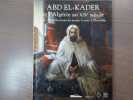 ABD EL-KADER et l'Algérie au XIXe siècle dans les collections du Musée Condé à Chantilly.. ABD EL-KADER