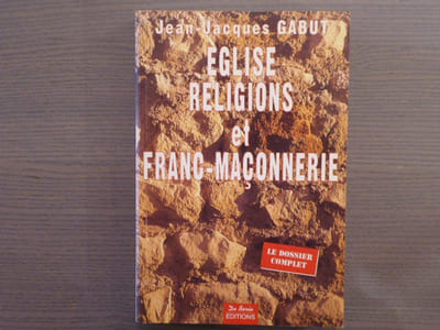 EGLISE, RELIGIONS ET FRANC-MACONNERIE. Le Dossier Complet.