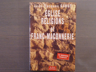 EGLISE, RELIGIONS ET FRANC-MACONNERIE. Le Dossier Complet.
