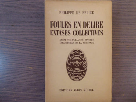 Foules en délire extases collectives. Essai sur quelques formes inférieures de la mystique.. FELICE Philippe ( De )
