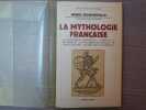 La Mythologie française. Au Royaume de Gargantua - l'Ogre et la Fée Morgue - la Procession du Dragon - le Cheval Bayart - De Mélusine à Galemelle.. ...