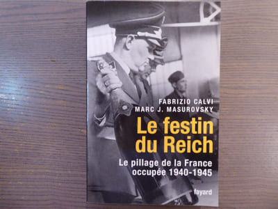 Le Festin du Reich. Le pillage de la France occupée 1940 - 1945.