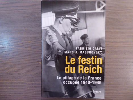 Le Festin du Reich. Le pillage de la France occupée 1940 - 1945.. CALVI Fabrizio - MASUROVSY Marc J.