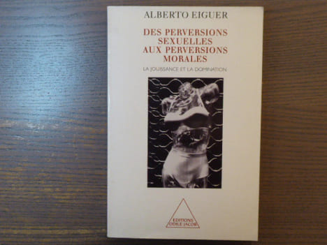 Des perversions sexuelles aux perversions morales. La jouissance et la domination.. EIGUER Alberto