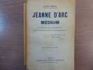 JEANNE D'ARC MEDIUM. Ses voix, ses visions, ses prémonitions ses vues actuelles exprimées en ses propres messages.. DENIS Léon