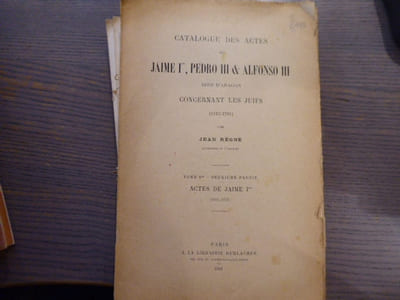 Catalogue des Actes de JAIME Ier, PEDRO III & ALPHONSO III Rois d'Aragon concernant les Juifs ( 1213-1291 ).