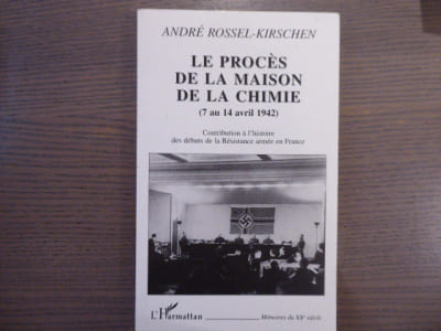 Le Procès de la Maison de la Chimie ( 7 au 14 avril 1942 ). Contribution à l'histoire des débuts de la Résistance armée en France.