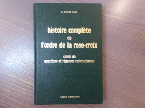 Histoire complète de L'Ordre de la Rose-Croix suivie de Questions et réponses rosicruciennes.. SPENCER LEWIS H.