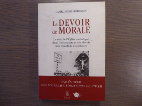 Le Devoir de MORALE. Le rôle de l'Eglise catholique dans l'holocauste et son devoir non rempli de repentance.. GOLDHAGEN Daniel Jonah