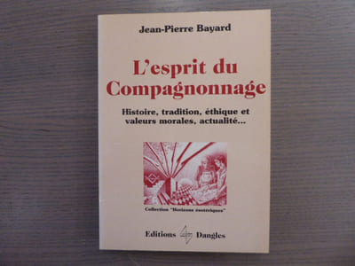 L'ESPRIT DU COMPAGNONNAGE. Histoire, tradition, éthique et valeurs morales, actualité.