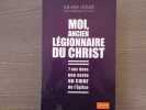 MOI, ancien l&eacute;gionnaire du CHRIST. 7 anas dans une secte au coeur de l'Eglise.. LEGER Xavier Avec NICOLAS Bernard