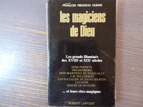 Les Magiciens de Dieu. Les grands Illuminés des XVIIIe et XIXe siècles... et leurs rites magiques.. RIBADEAU DUMAS François